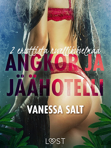 Omslagsbild för Angkor ja Jäähotelli: 2 eroottista novellikokoelmaa Vanessa Saltilta