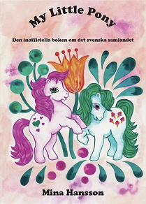 Omslagsbild för My Little Pony : Den inofficiella boken om det svenska samlandet