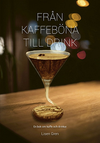 Omslagsbild för Från kaffeböna till drink - en bok om kaffe och drinkar
