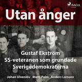 Cover for Utan ånger: Gustaf Ekström, SS-veteranen som grundade Sverigedemokraterna