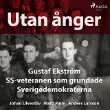 Omslagsbild för Utan ånger: Gustaf Ekström, SS-veteranen som grundade Sverigedemokraterna