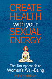 Omslagsbild för Create Health with Your Sexual Energy: The Tao Approach to Women´s Well-Being