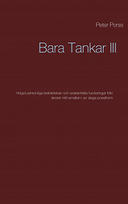 Omslagsbild för Bara Tankar III: Högst personliga betraktelser och existentiella funderingar från landet mitt emellan i en slags poesiform