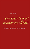 Omslagsbild för Can there be good news or are all lies?: Where the world is going to?