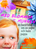 Omslagsbild för Med blommor i munnen: en berättelse om en pojke och hans pappa