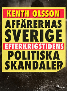 Omslagsbild för Affärernas Sverige: efterkrigstidens politiska skandaler