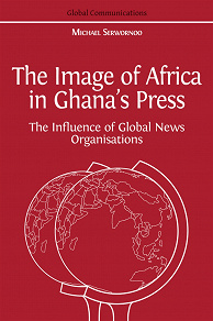 Omslagsbild för The Image of Africa in Ghana's Press: The Influence of Global News Organisations