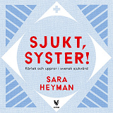 Cover for Sjukt, syster! Kärlek och uppror i svensk sjukvård
