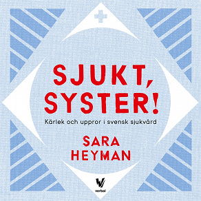 Cover for Sjukt, syster! Kärlek och uppror i svensk sjukvård