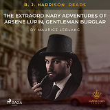 Omslagsbild för B. J. Harrison Reads The Extraordinary Adventures of Arsene Lupin, Gentleman Burglar