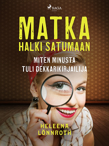 Omslagsbild för Matka halki Satumaan: miten minusta tuli dekkarikirjailija