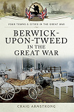 Omslagsbild för Berwick-Upon-Tweed in the Great War