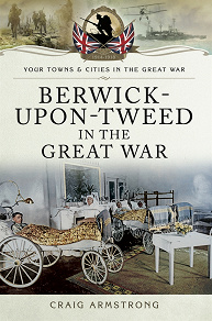 Omslagsbild för Berwick-Upon-Tweed in the Great War