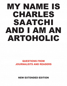 Omslagsbild för My Name is Charles Saatchi and I am an Artoholic. New Extended Edition