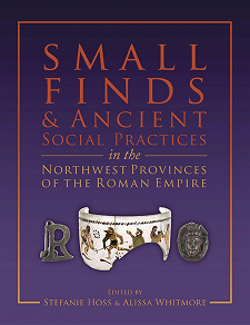 Omslagsbild för Small Finds and Ancient Social Practices in the Northwest Provinces of the Roman Empire