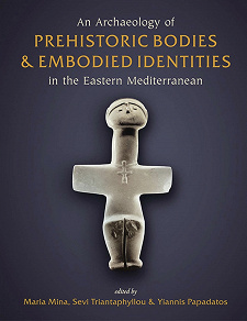 Omslagsbild för An Archaeology of Prehistoric Bodies and Embodied Identities in the Eastern Mediterranean