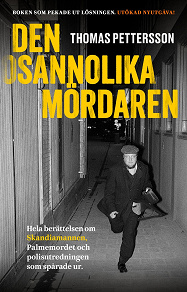 Omslagsbild för Den osannolika mördaren : Hela berättelsen om Skandiamannen, Palmemordet och polisutredningen som spårade ur.