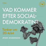 Omslagsbild för Vad kommer efter socialdemokratin? : Tankar om 20-talet