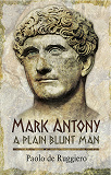 Omslagsbild för Mark Antony: A Plain Blunt Man