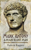 Omslagsbild för Mark Antony: A Plain Blunt Man