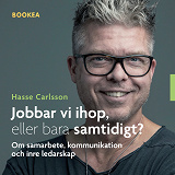Cover for Jobbar vi ihop, eller bara samtidigt? - Om samarbete, kommunikation och inre ledarskap