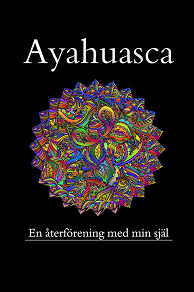 Cover for Ayahuasca, en återförening med min förlorade själ