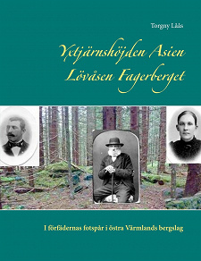 Omslagsbild för Yxtjärnshöjden Asien Lövåsen Fagerberget: I förfädernas fotspår i östra Värmlands bergslag
