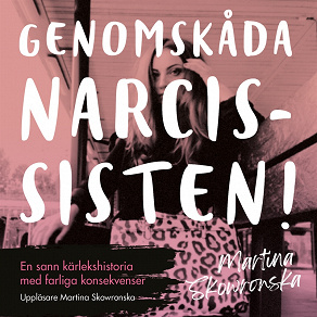 Cover for Genomskåda narcissisten - en sann kärlekshistoria med farliga konsekvenser