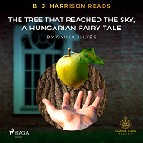 Omslagsbild för B. J. Harrison Reads The Tree That Reached the Sky, a Hungarian Fairy Tale