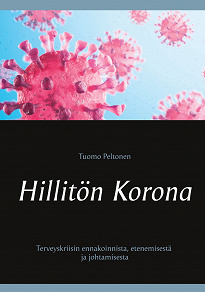 Omslagsbild för Hillitön Korona: Terveyskriisin ennakoinnista, etenemisestä ja johtamisesta