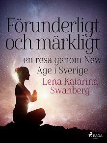 Omslagsbild för Förunderligt och märkligt: en resa genom New Age i Sverige