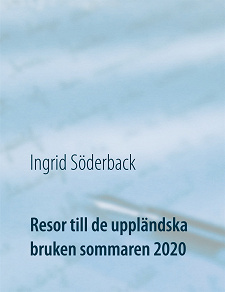 Omslagsbild för Resor till de uppländska bruken sommaren 2020: Ett bildreportage