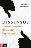 Cover for Dissensus : Drömmar och mardrömmar i demokratins idéhistoria