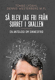 Omslagsbild för Så blev jag fri från surret i skallen : En antologi om sinnesfrid