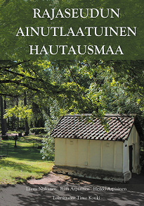 Cover for Rajaseudun ainutlaatuinen hautausmaa: Virolahden hautahistoriaa