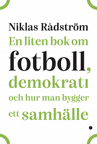 Cover for En liten bok om fotboll, demokrati och hur man bygger ett samhälle