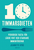 Cover for 10-timmarsdieten : Periodisk fasta för lägre vikt och starkare immunförsvar