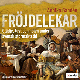 Omslagsbild för Fröjdelekar. Glädje, lust och nöjen under svensk stormaktstid