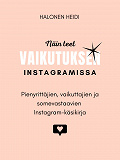 Cover for Näin teet vaikutuksen Instagramissa: Pienyrittäjien, vaikuttajien ja somevastaavien Instagram-käsikirja