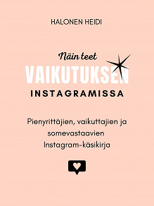 Omslagsbild för Näin teet vaikutuksen Instagramissa: Pienyrittäjien, vaikuttajien ja somevastaavien Instagram-käsikirja