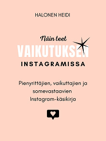 Omslagsbild för Näin teet vaikutuksen Instagramissa: Pienyrittäjien, vaikuttajien ja somevastaavien Instagram-käsikirja