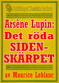 Omslagsbild för Arsène Lupin: Det röda sidenskärpet. Text från 1912 kompletterad med fakta och ordlista