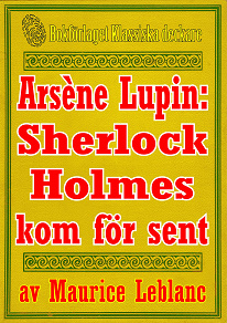 Omslagsbild för Arsène Lupin: Sherlock Holmes kommer för sent. Text från 1907 kompletterad med ordlista