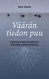 Cover for Väärän tiedon puu: Mallintava tieto ja kulttuurin elämästä vieraantuneisuus