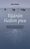 Cover for Väärän tiedon puu: Mallintava tieto ja kulttuurin elämästä vieraantuneisuus
