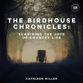 Omslagsbild för The Birdhouse Chronicles: Surviving the Joys of Country Life