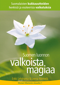 Omslagsbild för Suomen luonnon valkoista magiaa: Suomalaisten kukkauutteiden henkisiä ja esoteerisia vaikutuksia