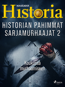 Omslagsbild för Historian pahimmat sarjamurhaajat 2 – Koukussa murhaamiseen