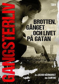 Cover for Gangsterliv: Brotten, gänget och livet på gatan - den sanna historien om Sam Ho