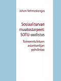 Cover for Sosiaaliturvan muutostarpeet: SOTU-uudistus: Toimeentulotuen asiantuntijan pohdintaa